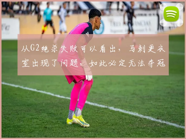 从G2绝杀失败可以看出，马刺更衣室出现了问题，如此必定无法夺冠
